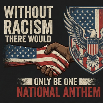 WITHOUT RACISM THERE WOULD ONLY BE ONE NATIONAL ANTHEM